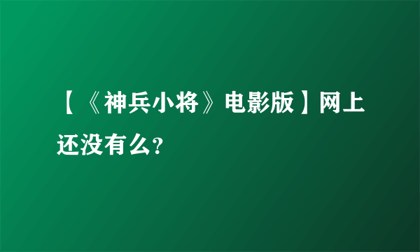 【《神兵小将》电影版】网上还没有么？