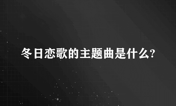 冬日恋歌的主题曲是什么?