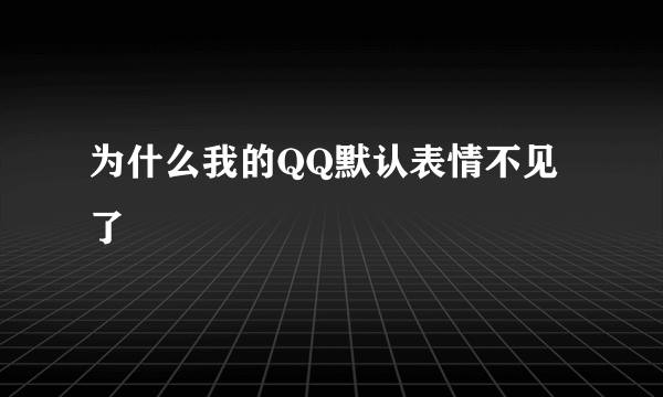 为什么我的QQ默认表情不见了