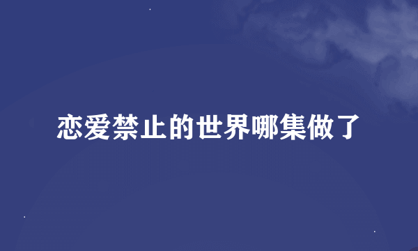 恋爱禁止的世界哪集做了