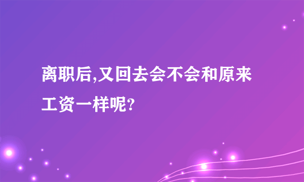 离职后,又回去会不会和原来工资一样呢?