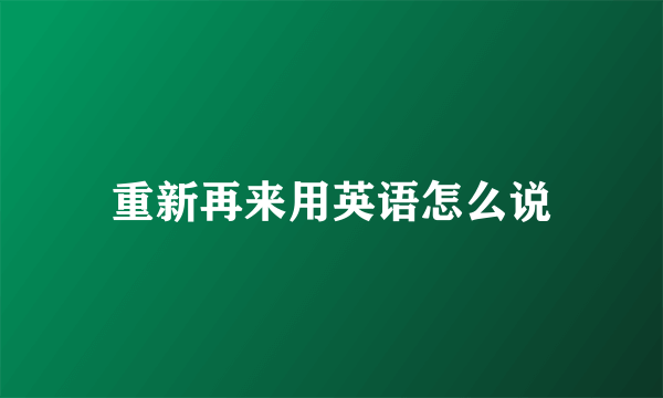 重新再来用英语怎么说