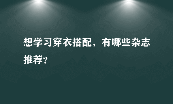 想学习穿衣搭配，有哪些杂志推荐？