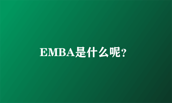 EMBA是什么呢？