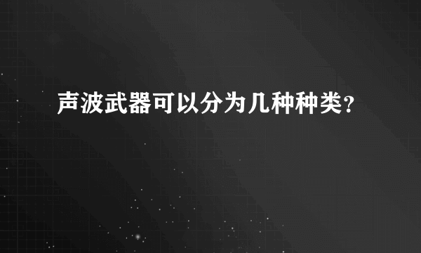 声波武器可以分为几种种类？