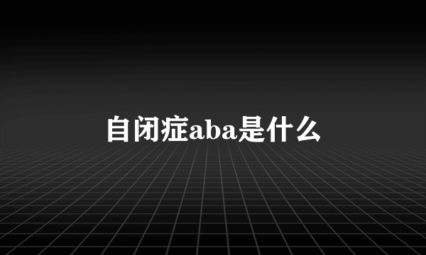 自闭症aba是什么