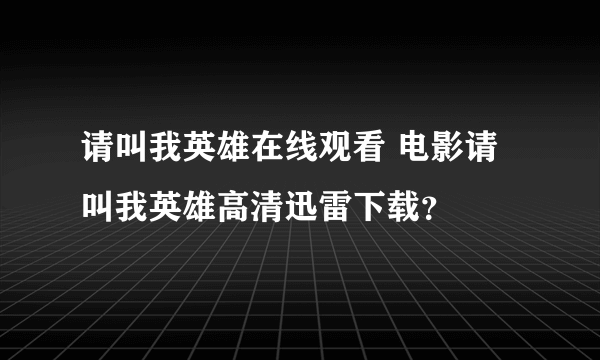 请叫我英雄在线观看 电影请叫我英雄高清迅雷下载？