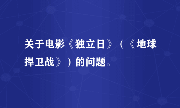 关于电影《独立日》（《地球捍卫战》）的问题。