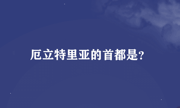 厄立特里亚的首都是？