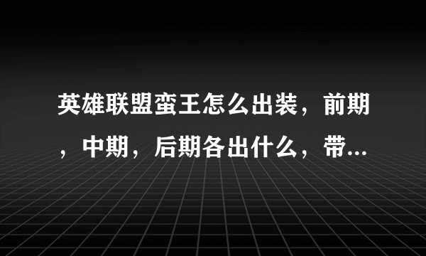 英雄联盟蛮王怎么出装，前期，中期，后期各出什么，带什么符文