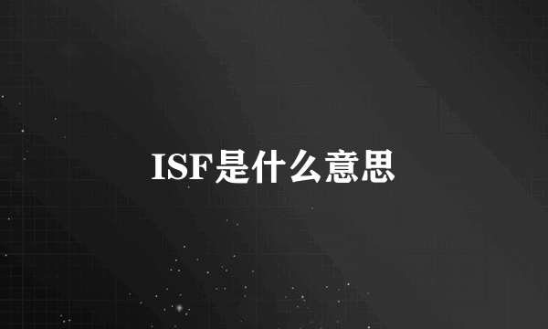 ISF是什么意思