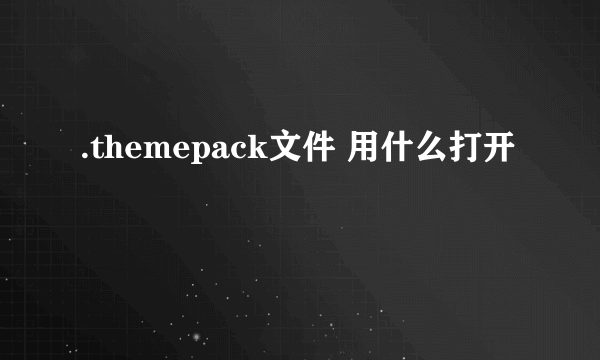 .themepack文件 用什么打开