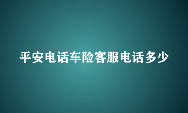 平安电话车险客服电话多少