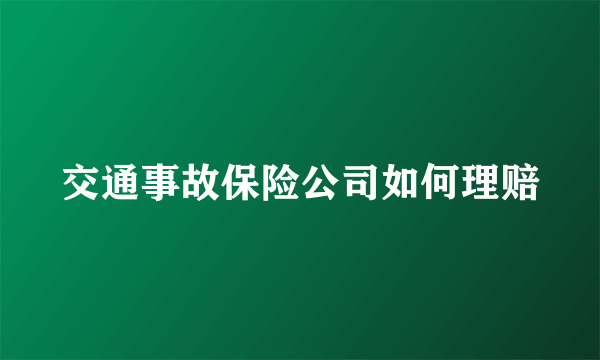 交通事故保险公司如何理赔