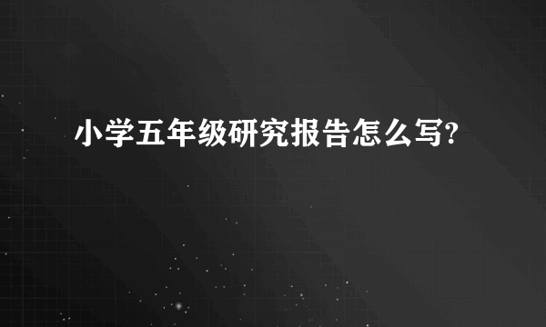 小学五年级研究报告怎么写?