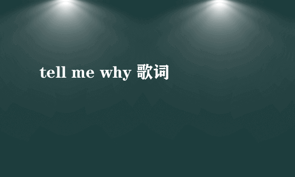 tell me why 歌词