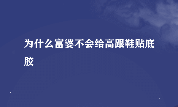 为什么富婆不会给高跟鞋贴底胶