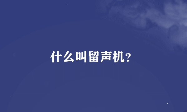 什么叫留声机？