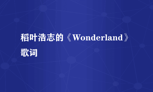 稻叶浩志的《Wonderland》 歌词