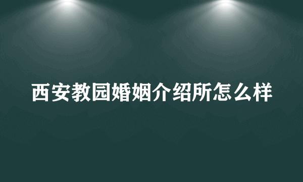 西安教园婚姻介绍所怎么样