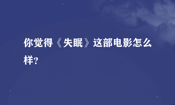 你觉得《失眠》这部电影怎么样？