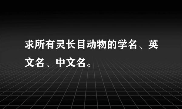 求所有灵长目动物的学名、英文名、中文名。