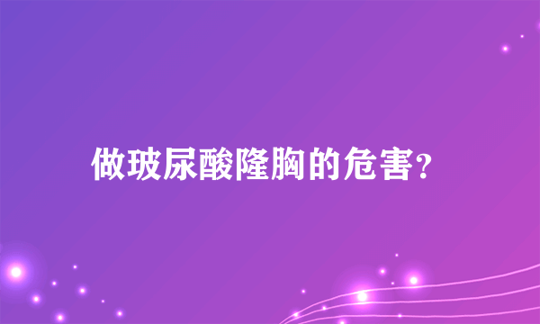 做玻尿酸隆胸的危害？