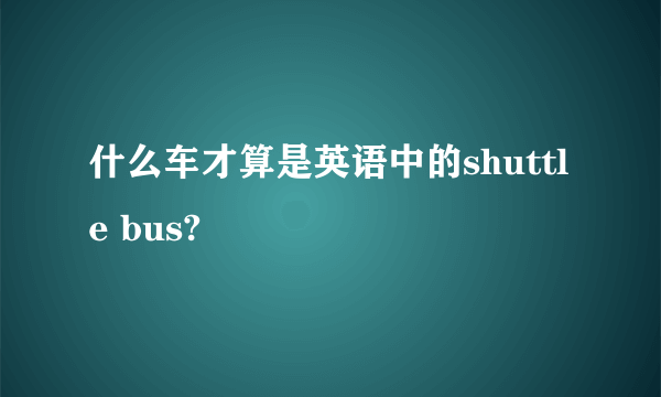 什么车才算是英语中的shuttle bus?