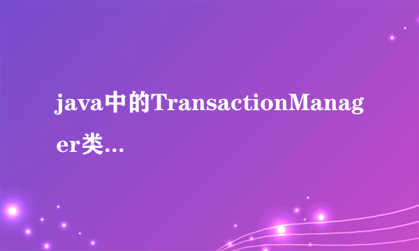 java中的TransactionManager类使用方法。