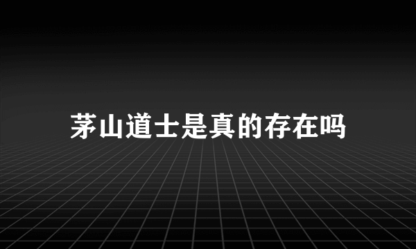 茅山道士是真的存在吗