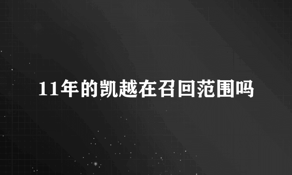 11年的凯越在召回范围吗