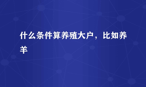 什么条件算养殖大户，比如养羊