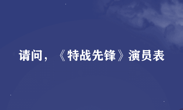 请问，《特战先锋》演员表