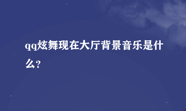 qq炫舞现在大厅背景音乐是什么？