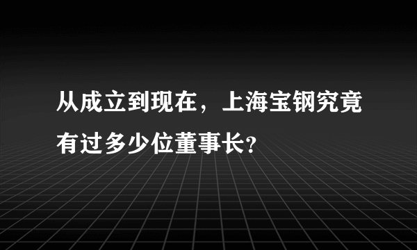 从成立到现在，上海宝钢究竟有过多少位董事长？