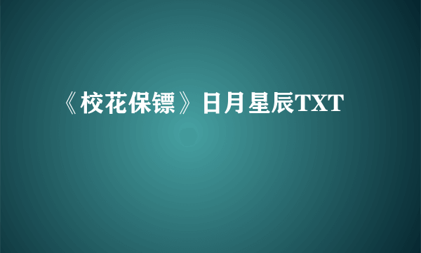 《校花保镖》日月星辰TXT