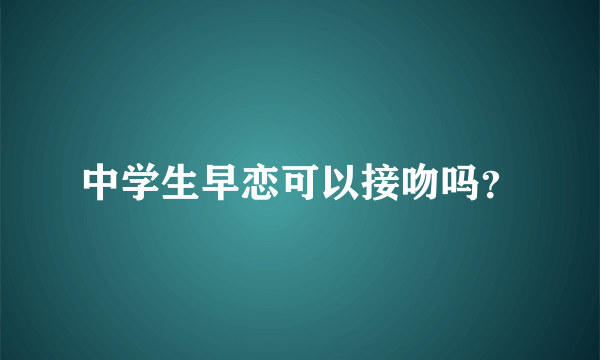 中学生早恋可以接吻吗？