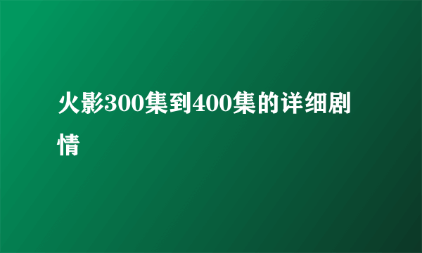 火影300集到400集的详细剧情