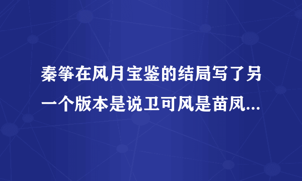 秦筝在风月宝鉴的结局写了另一个版本是说卫可风是苗凤儿爹的，那是哪一部，还是说纯粹是作者一时兴起？