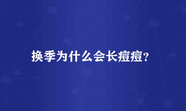 换季为什么会长痘痘？