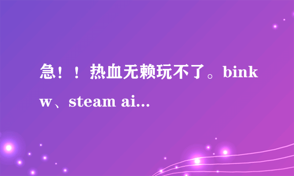 急！！热血无赖玩不了。binkw、steam aip都有。说什么无法定位程序输入点（有图）