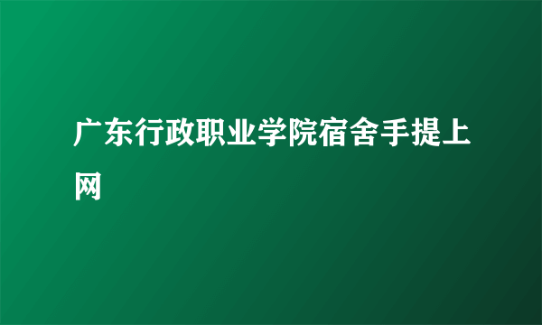 广东行政职业学院宿舍手提上网