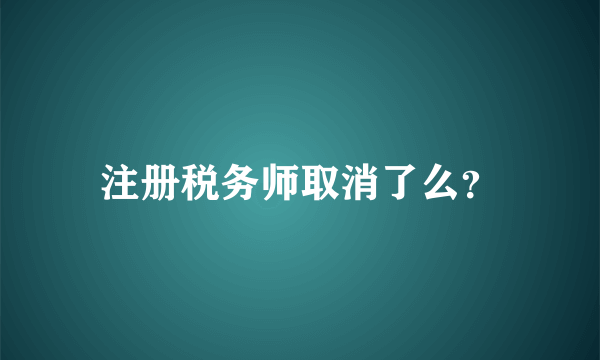 注册税务师取消了么？