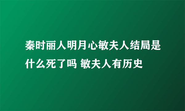 秦时丽人明月心敏夫人结局是什么死了吗 敏夫人有历史