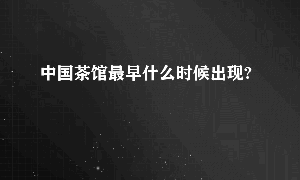 中国茶馆最早什么时候出现?