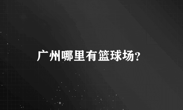 广州哪里有篮球场？