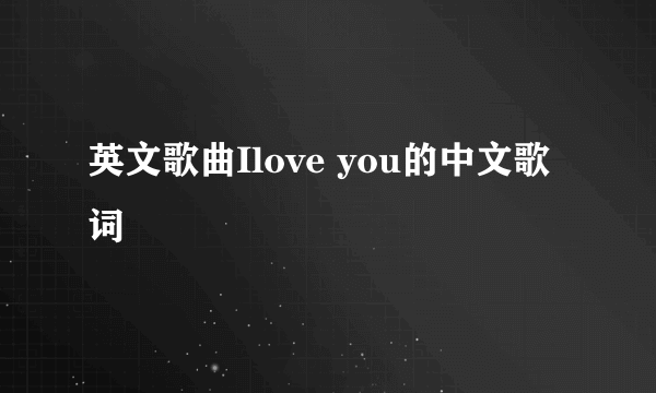 英文歌曲Ilove you的中文歌词