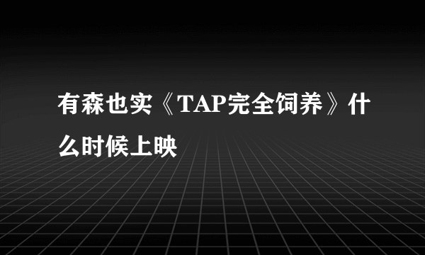 有森也实《TAP完全饲养》什么时候上映