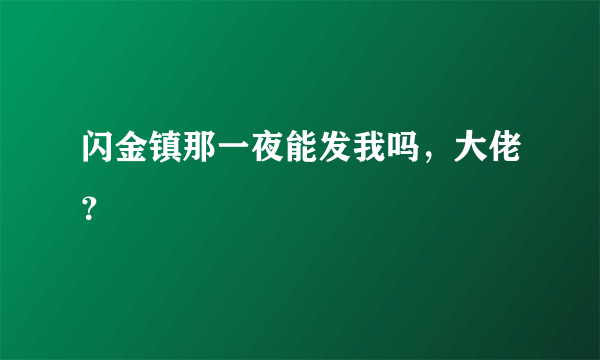 闪金镇那一夜能发我吗，大佬？