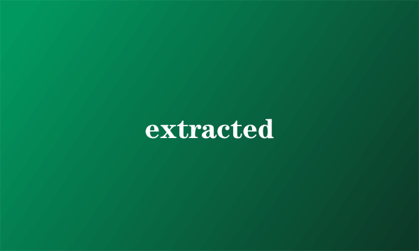 extracted